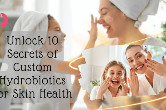 Unlock 10 Secrets of Custom Hydrobiotics for Skin Health